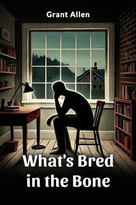 What's Bred in the Bone What's Bred in the Bone