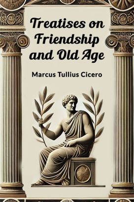 Treatises on Friendship and Old Age Treatises on Friendship and Old Age