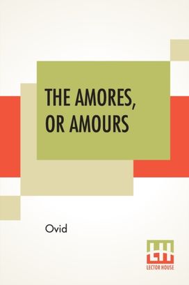 The Amores, or Amours The Amores, or Amours