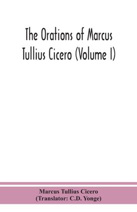 Orations of Marcus Tullius Cicero (Volume I)