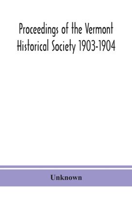 Proceedings of the Vermont Historical Society 1903-1904 with Amended Constitution, and List of Members