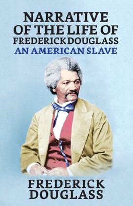 Narrative of the Life of Frederick Douglass, an American Slave Narrative of the Life of Frederick Douglass, an American Slave