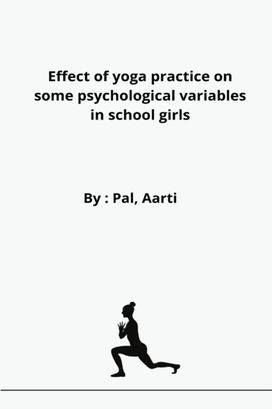 Effect of Yoga Practice on some Psychological Variables in School Girls Effect of Yoga Practice on some Psychological Variables in School Girls
