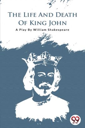 The Life And Death Of King John The Life And Death Of King John