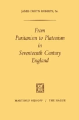 From Puritanism to Platonism in Seventeenth Century England From Puritanism to Platonism in Seventeenth Century England