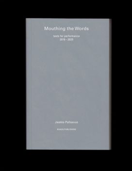 Mouthing the Words: texts for performance 2019–2025 Mouthing the Words: texts for performance 2019–2025