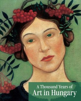 A Thousand Years of Art in Hungary A Thousand Years of Art in Hungary