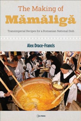 The Making of Mamaliga : Transimperial Recipes for a Romanian National Dish