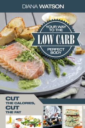 Low Carb Recipes Cookbook - Low Carb Your Way to the Perfect Body
