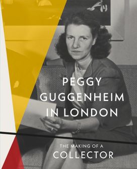 Peggy Guggenheim in London: The Making of a Collector Peggy Guggenheim in London: The Making of a Collector