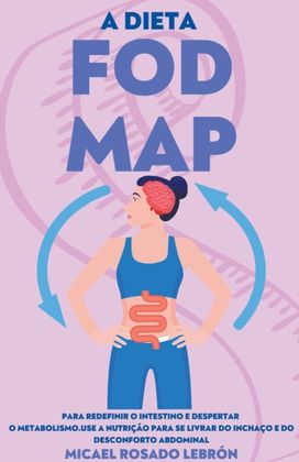 A Dieta Fodmap - Para Redefinir O Intestino E Despertar  O Metabolismo. Use a Nutrição Para Se Livrar do Inchaço E do Desconforto Abdominal