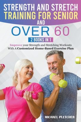 Strength and Stretch Training for Seniors and over 60 Strength and Stretch Training for Seniors and over 60