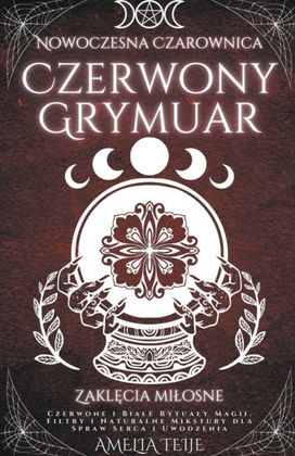 Nowoczesna Czarownica Czerwony Grymuar - Zaklęcia Miłosne - Czerwone I Białe Rytuały Magii. Filtry I Naturalne Mikstury Dla Spraw Serca I Uwodzenia Nowoczesna Czarownica Czerwony Grymuar - Zaklęcia Miłosne - Czerwone I Białe Rytuały Magii. Filtry I Naturalne Mikstury Dla Spraw Serca I Uwodzenia