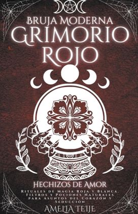 Bruja Moderna Grimorio Rojo -  Hechizos De Amor - Rituales De Magia Roja Y Blanca. Filtros Y Pociones Naturales Para Asuntos Del Corazón Y Seducción