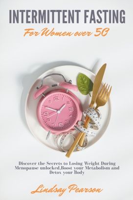 Intermittent Fasting for Women Over 50 Intermittent Fasting for Women Over 50