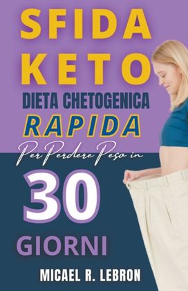 Sfida Keto - Dieta Chetogenica Rapida Per Perdere Peso in 30 Giorni