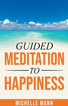 Guided Meditation to Happiness Guided Meditation to Happiness
