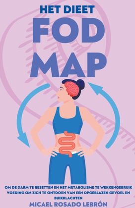 Het Dieet Fodmap - Om De Darm Te Resetten En Het Metabolisme Te Wekken . Gebruik Voeding Om Zich Te Ontdoen Van Een Opgeblazen Gevoel En Buikklachten