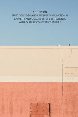 A Study on Effect of Yoga and Raw Diet on Functional Capacity and Quality of Life of Patients with Cardiac Congestive Failure A Study on Effect of Yoga and Raw Diet on Functional Capacity and Quality of Life of Patients with Cardiac Congestive Failure