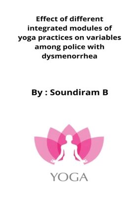 Effect of Different Integrated Modules of Yoga Practices on Variables Among Police with Dysmenorrhea