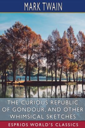 Curious Republic of Gondour, and Other Whimsical Sketches (Esprios Classics)