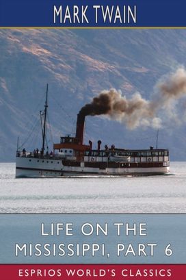 Life on the Mississippi, Part 6 (Esprios Classics) Life on the Mississippi, Part 6 (Esprios Classics)