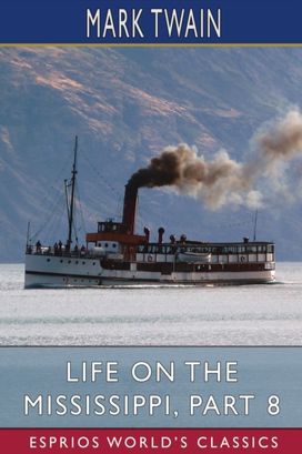 Life on the Mississippi, Part 8 (Esprios Classics) Life on the Mississippi, Part 8 (Esprios Classics)