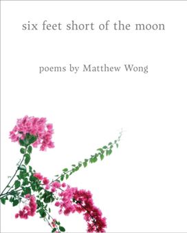 Six Feet Short of the Moon: Poems by Matthew Wong