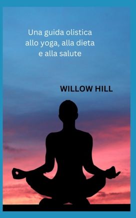Una Guida Olistica Allo Yoga, Alla Dieta E Alla Salute