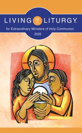 Living Liturgy™ for Extraordinary Ministers of Holy Communion Living Liturgy™ for Extraordinary Ministers of Holy Communion