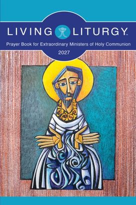 Living Liturgy™ Prayer Book for Extraordinary Ministers of Holy Communion Living Liturgy™ Prayer Book for Extraordinary Ministers of Holy Communion