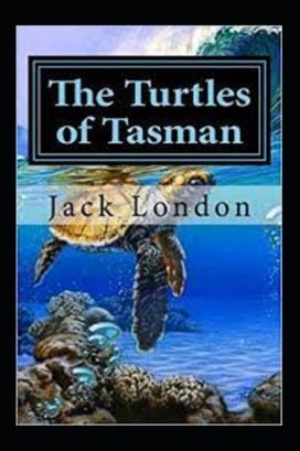 The Turtles of Tasman Jack London Illustrated Edition The Turtles of Tasman Jack London Illustrated Edition