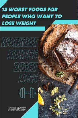 13 Worst Foods for People Who Want Tð¾ Lose Weight