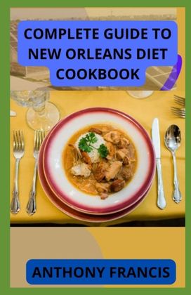 Complete Guide to New Orleans Diet Cookbook Complete Guide to New Orleans Diet Cookbook
