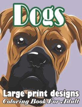 Dogs Large Print Designs Coloring Book for Adult Dogs Large Print Designs Coloring Book for Adult