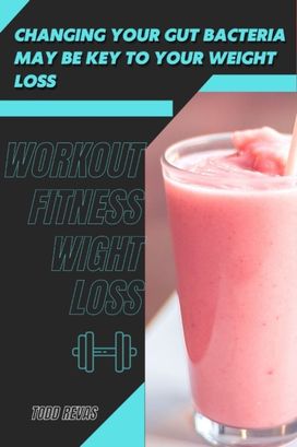 Changing Your Gut Bacteria may be Key Tð¾ Your Weight Loss Changing Your Gut Bacteria may be Key Tð¾ Your Weight Loss