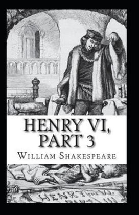 King Henry the Sixth, Part 3 by William Shakespeare (Illustrated Edition)
