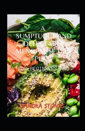 A Sumptuous and Delectable Menopause Diet Plan for Beginners and Novices