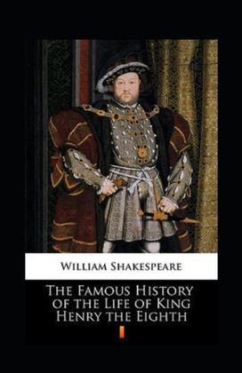 The Famous History of the Life of King Henry the Eight Annotated The Famous History of the Life of King Henry the Eight Annotated