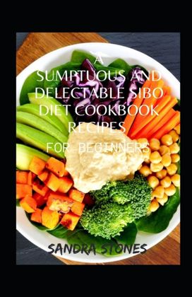 A Sumptuous and Delectable Sibo Diet Cookbook Recipes for Beginners A Sumptuous and Delectable Sibo Diet Cookbook Recipes for Beginners