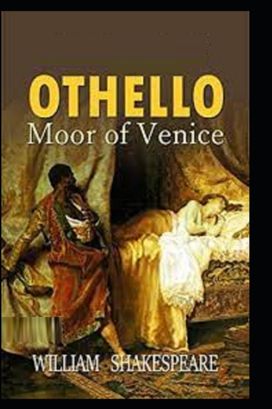 Othello, the Moor of Venice by William Shakespeare(Illustrated Edition) Othello, the Moor of Venice by William Shakespeare(Illustrated Edition)