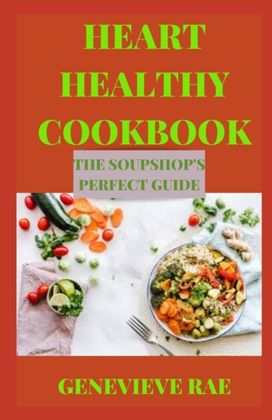 Heart Healthy Cookbook the Soupshop's Perfect Guide