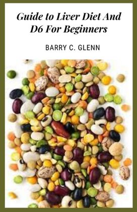 Guide to Liver Diet and D6 for Beginners Guide to Liver Diet and D6 for Beginners
