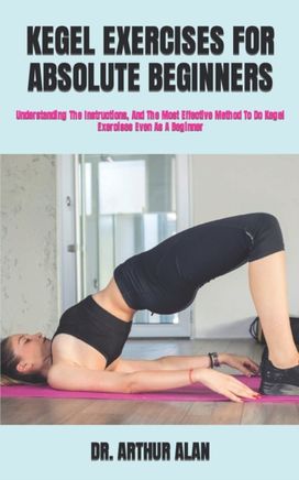 Kegel Exercises for Absolute Beginners Kegel Exercises for Absolute Beginners