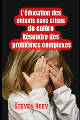 Education Des Enfants Sans Crises De Colere, Resoudre Des Problemes Complexes Education Des Enfants Sans Crises De Colere, Resoudre Des Problemes Complexes