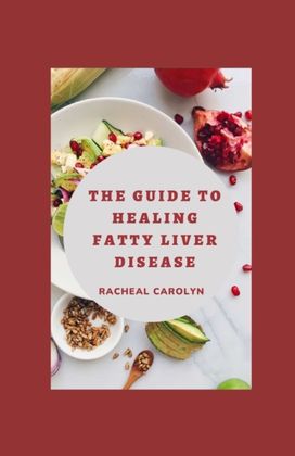 The Guide to Healing Fatty Liver Disease The Guide to Healing Fatty Liver Disease