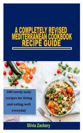 A Completely Revised Mediterranean Cookbook Recipe Guide A Completely Revised Mediterranean Cookbook Recipe Guide
