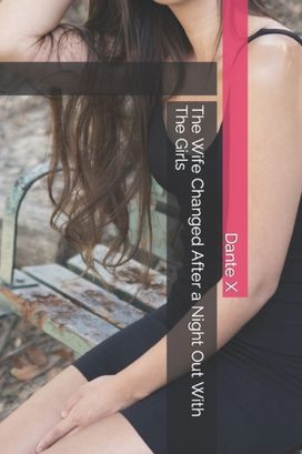 Wife Changed After a Night Out with the Girls Wife Changed After a Night Out with the Girls