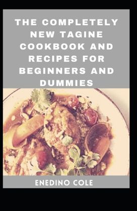 The Completely New Tagine Cookbook and Recipes for Beginners and Dummies