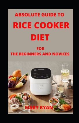 Absolute Guide to Rice Cooker Diet for Beginners and Novices